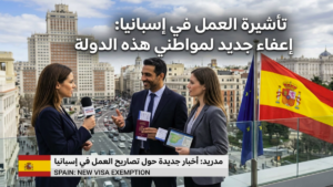 تأشيرة العمل في إسبانيا إعفاء جديد لمواطني هذه الدولة للعمل بدون تأشيرة قصيرة المدى